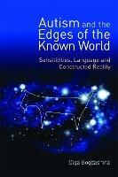 Autism and the Edges of the Known World: Sensitivities, Language and Constructed Reality - Olga Bogdashina - cover