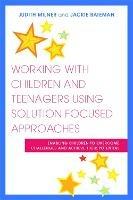 Working with Children and Teenagers Using Solution Focused Approaches: Enabling Children to Overcome Challenges and Achieve their Potential - Judith Milner,Jackie Bateman - cover