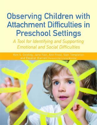 Observing Children with Attachment Difficulties in Preschool Settings: A Tool for Identifying and Supporting Emotional and Social Difficulties - Ann Frost,Jane Fain,Sian Templeton - cover