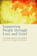 Supporting People through Loss and Grief: An Introduction for Counsellors and Other Caring Practitioners