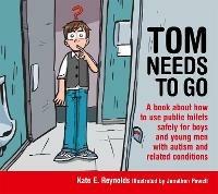 Tom Needs to Go: A book about how to use public toilets safely for boys and young men with autism and related conditions - Kate E. Reynolds - cover