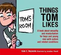 Things Tom Likes: A book about sexuality and masturbation for boys and young men with autism and related conditions - Kate E. Reynolds - cover