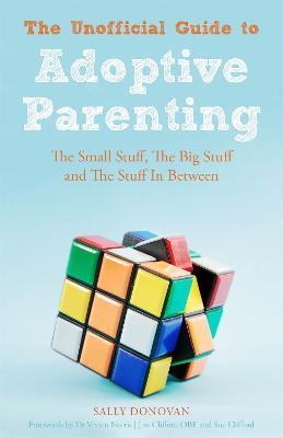 The Unofficial Guide to Adoptive Parenting: The Small Stuff, The Big Stuff and The Stuff In Between - Sally Donovan - cover