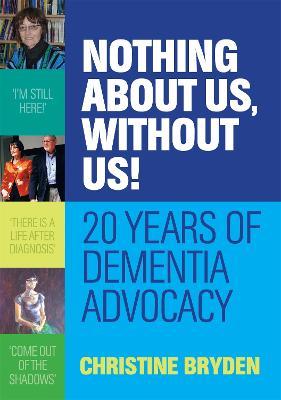 Nothing about us, without us!: 20 years of dementia advocacy - Christine Bryden - cover