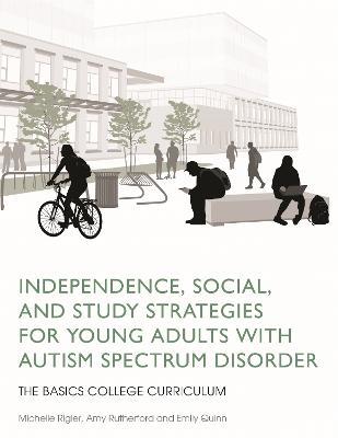 Independence, Social, and Study Strategies for Young Adults with Autism Spectrum Disorder: The BASICS College Curriculum - Amy Rutherford,Michelle Rigler,Emily Quinn - cover