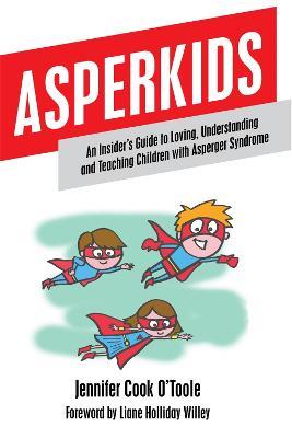 Asperkids: An Insider's Guide to Loving, Understanding and Teaching Children with Asperger Syndrome - Jennifer Cook - cover