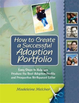 How to Create a Successful Adoption Portfolio: Easy Steps to Help You Produce the Best Adoption Profile and Prospective Birthparent Letter - Madeleine Melcher - cover
