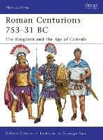 Roman Centurions 753–31 BC: The Kingdom and the Age of Consuls - Raffaele D’Amato - cover