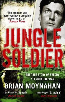 Jungle Soldier: The true story of Freddy Spencer Chapman - Brian Moynahan - cover
