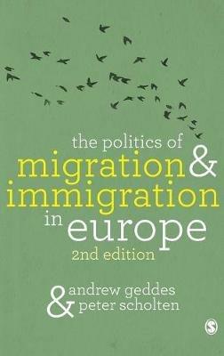 The Politics of Migration and Immigration in Europe - Andrew Geddes,Peter Scholten - cover