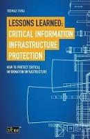 Lessons Learned: Critical Information Infrastructure Protection: How to Protect Critical Information Infrastructure - cover