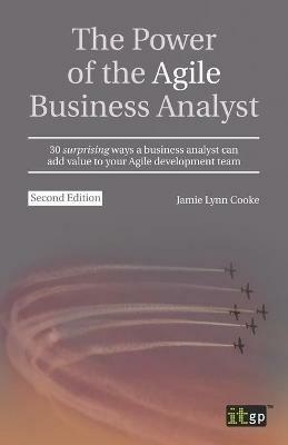The Power of the Agile Business Analyst: 30 surprising ways a business analyst can add value to your Agile development team - Jamie Lynn Cook - cover