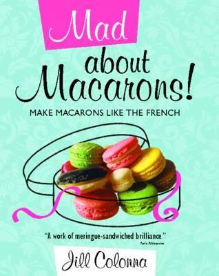 Mad About Macarons!: Make Macarons Like the French - Jill Colonna - cover