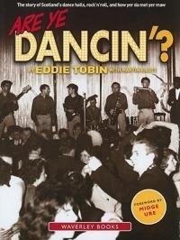 Are Ye Dancin'?: The Story of Scotland's Dance Halls - And How Yer Dad Met Yer Ma! - Martin Kielty,Eddie Tobin - cover