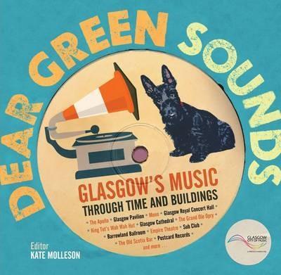Dear Green Sounds - Glasgow's Music Through Time and Buildings: The Apollo, Glasgow Pavilion, Mono, Glasgow Royal Concert Hall, King Tut's Wah Wah Hut and More - cover