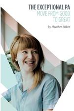 The Exceptional PA - Move from Good to Great: For personal assistants, executive assistants and office professionals to help develop excellent emotional intelligence, management skills and interpersonal skills to excel at work. Build excellent relationships through confidence and assertiveness to beco