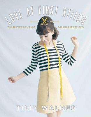 Love at First Stitch: Demystifying Dressmaking - Tilly Walnes - cover