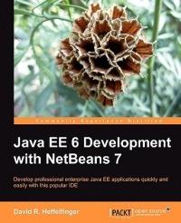 Java EE 6 Development with NetBeans 7: Develop professional enterprise Java EE applications quickly and easily with this popular IDE - David R. Heffelfinger,David R Heffelfinger - cover