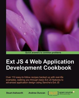 Ext JS 4 Web Application Development Cookbook: Ext JS 4 Web Application Development Cookbook - Andrew Duncan,Stuart Ashworth,Andrew Duncan and Stuart Ashworth - cover
