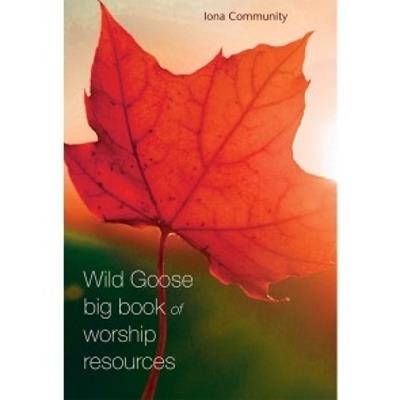 The Wild Goose Big Book of Worship Resources - The Iona Community - cover