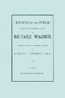 The Music of the Future, a Letter to Frederic Villot, by Richard Wagner, Translated by Edward Dannreuther. (Facsimile of 1873 Edition). - Richard Wagner - cover