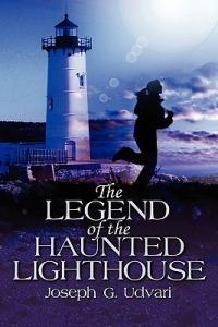 The Legend of the Haunted Lighthouse - Joseph G Udvari - cover