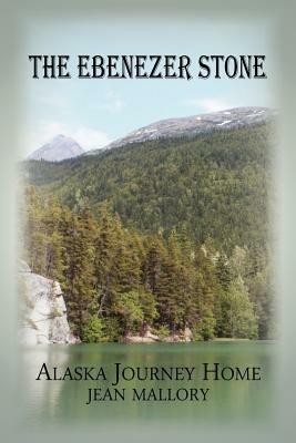 The Ebenezer Stone: Alaska Journey Home - Jean Mallory - cover