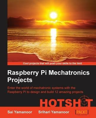 Raspberry Pi Mechatronics Projects HOTSHOT - Sai Yamanoor,Srihari Yamanoor - cover