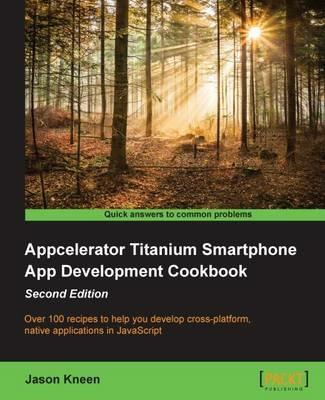 Appcelerator Titanium Smartphone App Development Cookbook - - Jason Kneen - cover