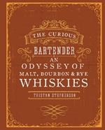 The Curious Bartender: An Odyssey of Malt, Bourbon & Rye Whiskies