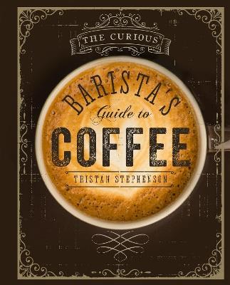 The Curious Barista's Guide to Coffee - Tristan Stephenson - cover