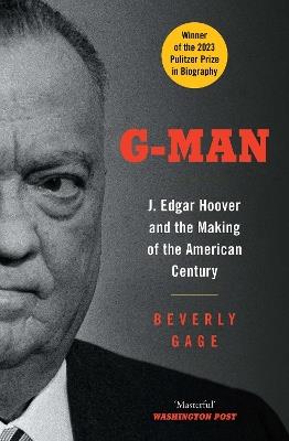 G-Man: J. Edgar Hoover and the Making of the American Century - Beverly Gage - cover