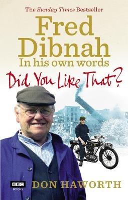 Did You Like That? Fred Dibnah, In His Own Words - Don Haworth - cover