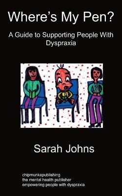 Where's My Pen? A Guide to Supporting People With Dyspraxia - Sarah Johns - cover