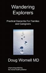 Wandering Explorers: Practical Dementia For Families and Caregivers