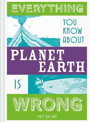 Everything You Know About Planet Earth is Wrong - Matt Brown - cover