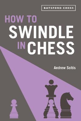 How to Swindle in Chess: snatch victory from a losing position - Andrew Soltis - cover