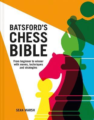 Batsford's Chess Bible: From beginner to winner with moves, techniques and strategies - Sean Marsh - cover