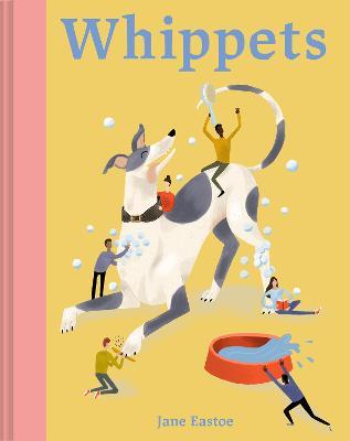 Whippets: What whippets want: in their own words, woofs and wags - Jane Eastoe - cover