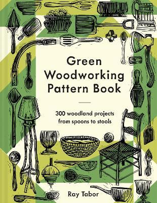 Green Woodworking Pattern Book: 300 woodland projects from spoons to stools - Ray Tabor - cover