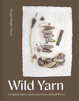 Wild Yarn: Creating hand-spun yarn from ethical fibres - Imogen Bright Moon - cover