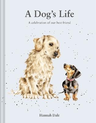 A Dog’s Life: A celebration of our best friend - Hannah Dale - cover