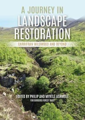 A Journey in Landscape Restoration: Carrifran Wildwood and Beyond - Philip Ashmole,Myrtle Ashmole - cover