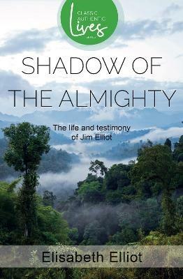 Shadow of the Almighty: The Life and Testimony of Jim Elliot (Classic Authentic Lives Series) - Elisabeth Elliot - cover