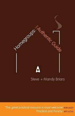 Homegroups: The Authentic Guide: Practical Tips and Guidelines for Setting up and Organising Homegroups - Steve Briars,Mandy Briars - cover