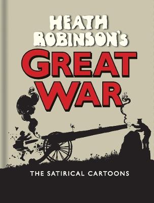 Heath Robinson's Great War: The Satirical Cartoons - W. Heath Robinson - cover