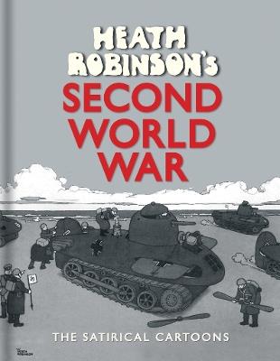 Heath Robinson's Second World War: The Satirical Cartoons - W. Heath Robinson - cover