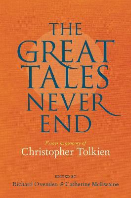 Great Tales Never End, The: Essays in Memory of Christopher Tolkien - cover