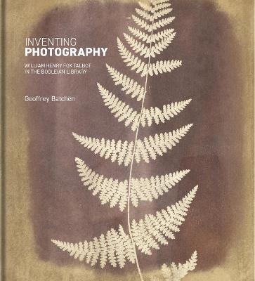 Inventing Photography: William Henry Fox Talbot in the Bodleian Library - Geoffrey Batchen - cover