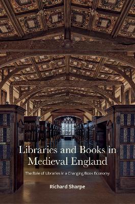 Libraries and Books in Medieval England: The Role of Libraries in a Changing Book Economy - Richard Sharpe - cover